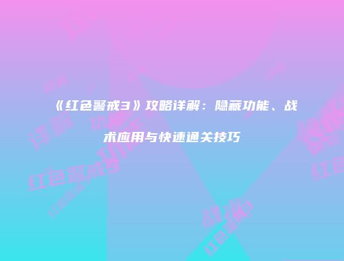 《红色警戒3》攻略详解：隐藏功能、战术应用与快速通关技巧