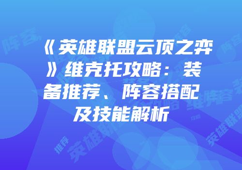 《英雄联盟云顶之弈》维克托攻略：装备推荐、阵容搭配及技能解析