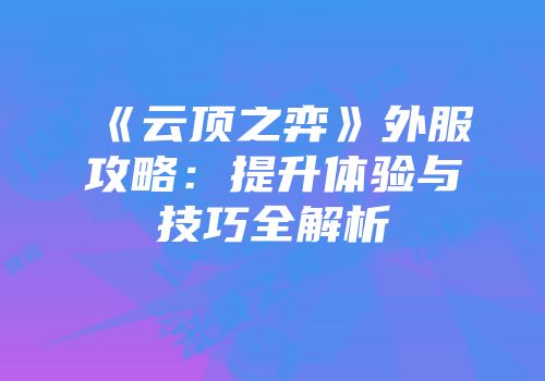 《云顶之弈》外服攻略：提升体验与技巧全解析