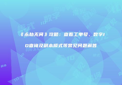 《永劫无间》攻略：查看工单号、数字ID查询及副本模式等常见问题解答