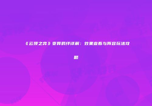 《云顶之弈》变异羁绊详解：效果查看与阵容玩法攻略