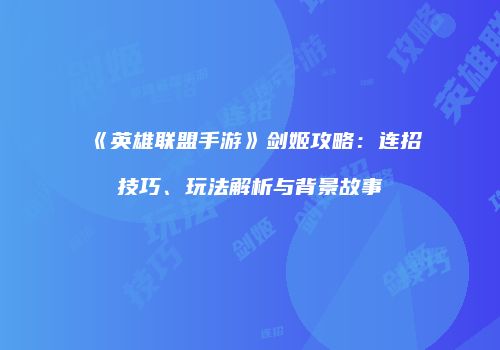 《英雄联盟手游》剑姬攻略：连招技巧、玩法解析与背景故事