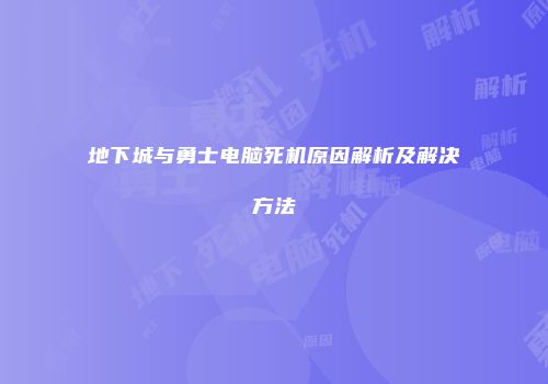 地下城与勇士电脑死机原因解析及解决方法