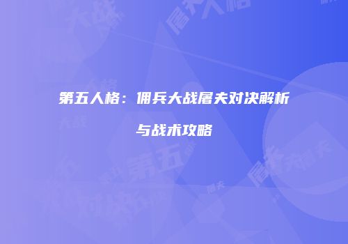 第五人格：佣兵大战屠夫对决解析与战术攻略