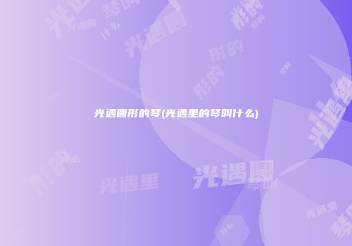 光遇圆形的琴(光遇里的琴叫什么)