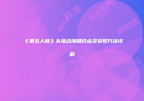 《第五人格》头像动漫知识点及获取方法详解