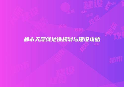 都市天际线地铁规划与建设攻略