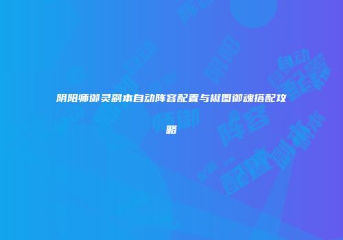 阴阳师御灵副本自动阵容配置与椒图御魂搭配攻略
