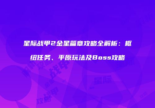 星际战甲2金星篇章攻略全解析：枢纽任务、平原玩法及Boss攻略