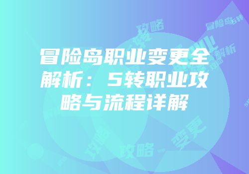 冒险岛职业变更全解析：5转职业攻略与流程详解