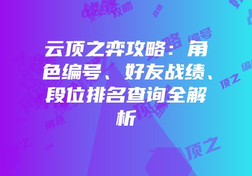 云顶之弈攻略：角色编号、好友战绩、段位排名查询全解析