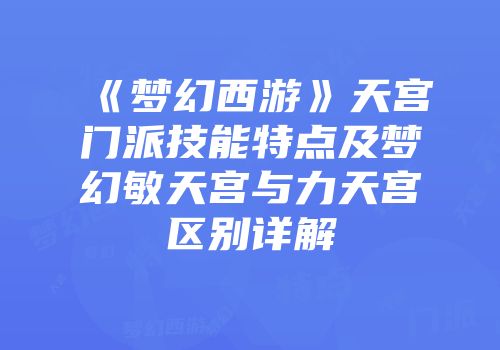 《梦幻西游》天宫门派技能特点及梦幻敏天宫与力天宫区别详解