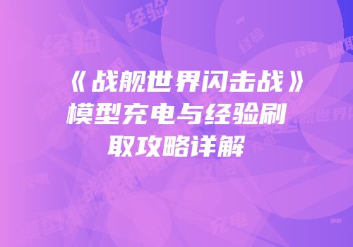 《战舰世界闪击战》模型充电与经验刷取攻略详解