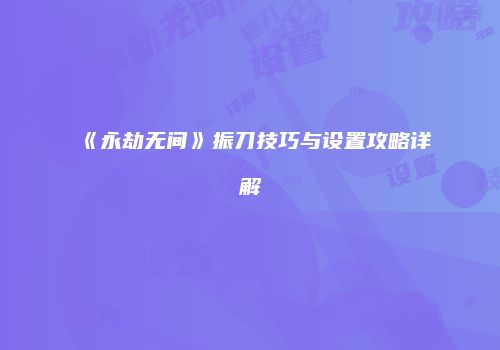 《永劫无间》振刀技巧与设置攻略详解