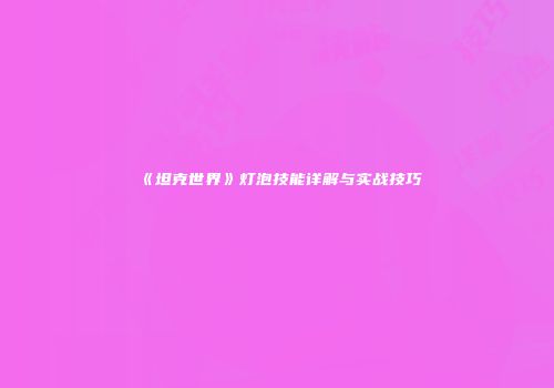 《坦克世界》灯泡技能详解与实战技巧