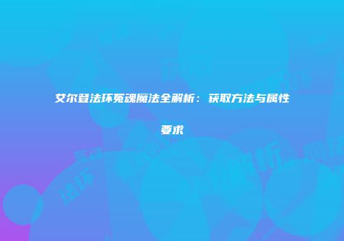艾尔登法环冤魂魔法全解析：获取方法与属性要求