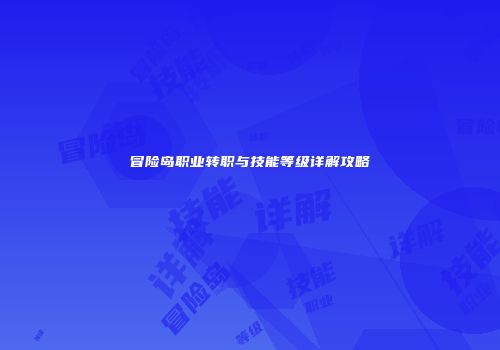 冒险岛职业转职与技能等级详解攻略