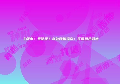 《都市：天际线》高效种树指南：打造绿色都市