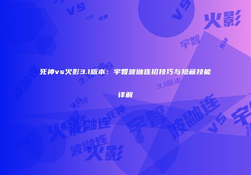 死神vs火影3.1版本：宇智波鼬连招技巧与隐藏技能详解