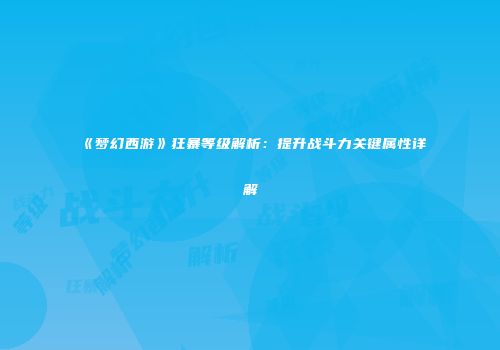 《梦幻西游》狂暴等级解析：提升战斗力关键属性详解