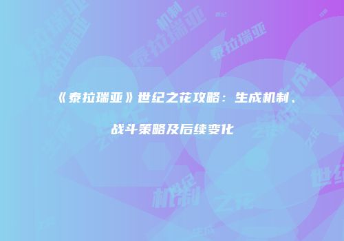 《泰拉瑞亚》世纪之花攻略：生成机制、战斗策略及后续变化