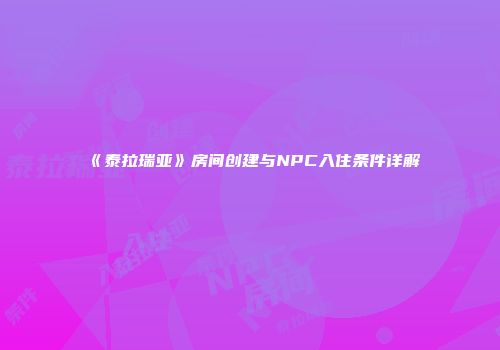 《泰拉瑞亚》房间创建与NPC入住条件详解