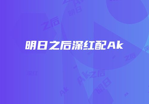 明日之后深红配Ak