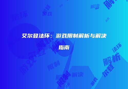 艾尔登法环：游戏限制解析与解决指南