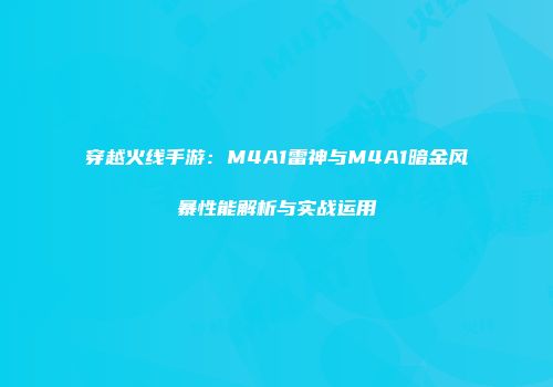 穿越火线手游：M4A1雷神与M4A1暗金风暴性能解析与实战运用