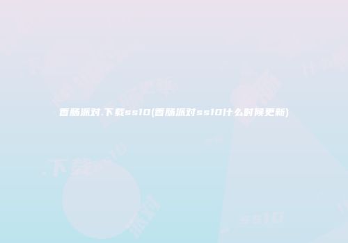 香肠派对.下载ss10(香肠派对ss10什么时候更新)