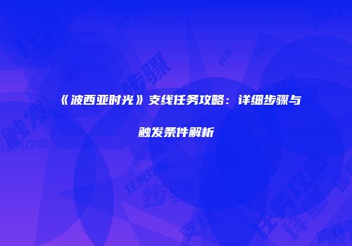 《波西亚时光》支线任务攻略：详细步骤与触发条件解析