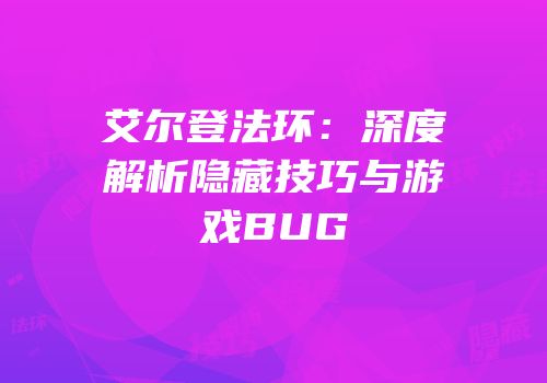 艾尔登法环：深度解析隐藏技巧与游戏BUG