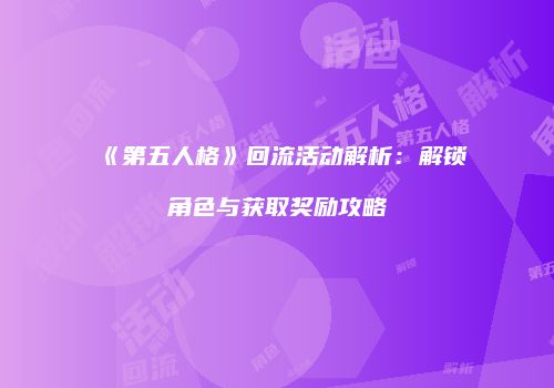《第五人格》回流活动解析：解锁角色与获取奖励攻略