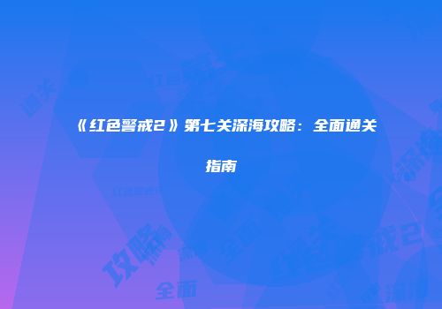 《红色警戒2》第七关深海攻略：全面通关指南
