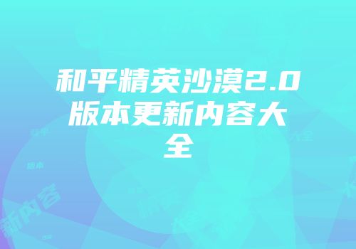 和平精英沙漠2.0版本更新内容大全