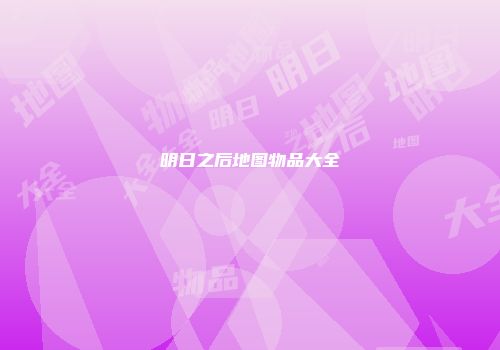 明日之后地图物品大全