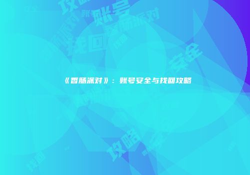 《香肠派对》：账号安全与找回攻略