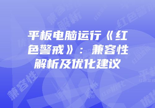 平板电脑运行《红色警戒》：兼容性解析及优化建议