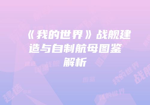 《我的世界》战舰建造与自制航母图鉴解析
