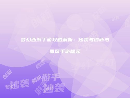 梦幻西游手游攻略解析：抄袭与创新与国风手游崛起