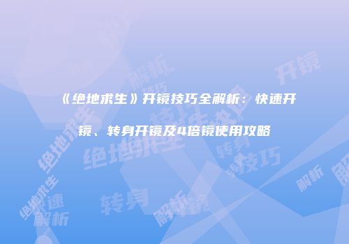 《绝地求生》开镜技巧全解析：快速开镜、转身开镜及4倍镜使用攻略