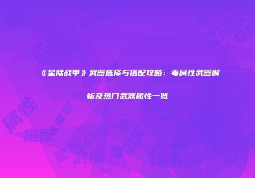 《星际战甲》武器选择与搭配攻略：毒属性武器解析及热门武器属性一览