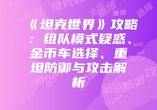 《坦克世界》攻略：组队模式疑惑、金币车选择、重坦防御与攻击解析