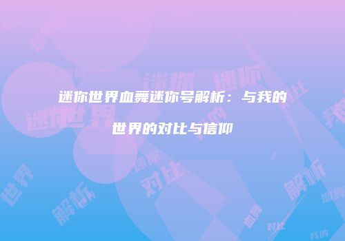 迷你世界血舞迷你号解析：与我的世界的对比与信仰