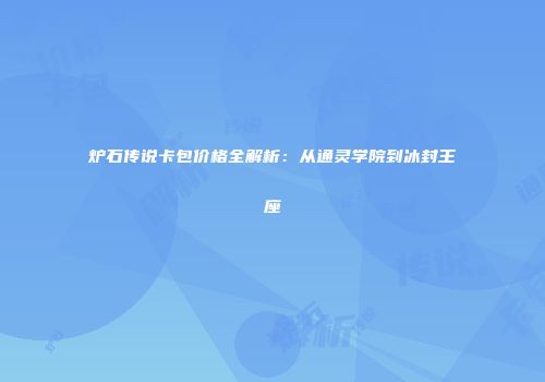 炉石传说卡包价格全解析：从通灵学院到冰封王座