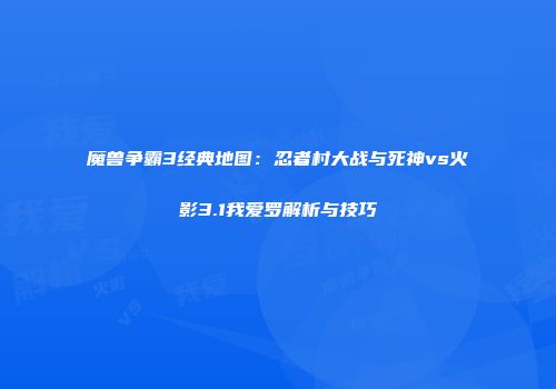 魔兽争霸3经典地图：忍者村大战与死神vs火影3.1我爱罗解析与技巧