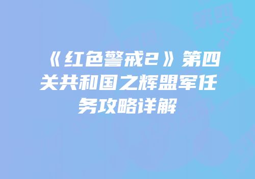 《红色警戒2》第四关共和国之辉盟军任务攻略详解