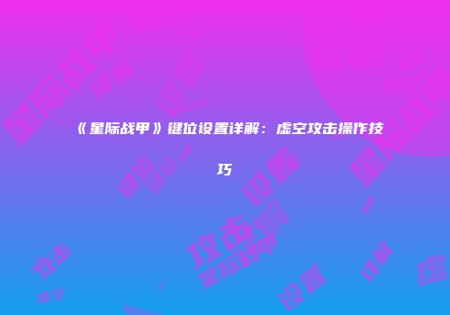 《星际战甲》键位设置详解：虚空攻击操作技巧