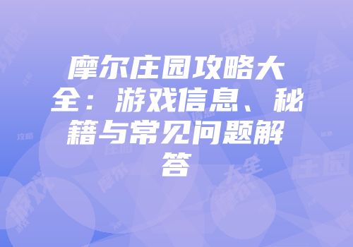 摩尔庄园攻略大全：游戏信息、秘籍与常见问题解答