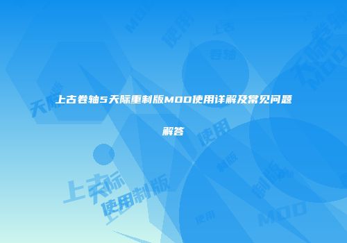 上古卷轴5天际重制版MOD使用详解及常见问题解答